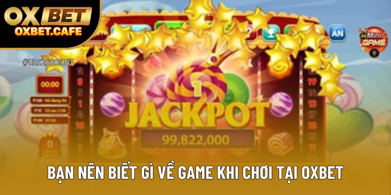 Bạn nên biết gì về game khi chơi tại OXBET