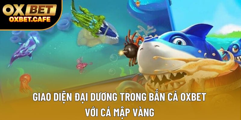 Giao diện đại dương trong bắn cá OXBET với cá mập vàng