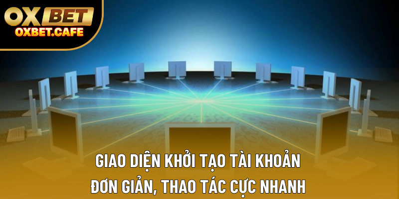 Giao diện khởi tạo tài khoản đơn giản, thao tác cực nhanh