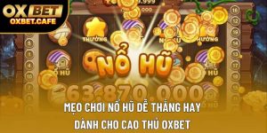 Mẹo Chơi Nổ Hũ Dễ Thắng Hay Dành Cho Cao Thủ OXBET