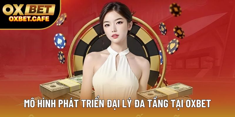 Mô hình phát triển đại lý đa tầng tại OXBET