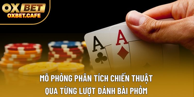 Mô phỏng phân tích chiến thuật qua từng lượt đánh bài phỏm