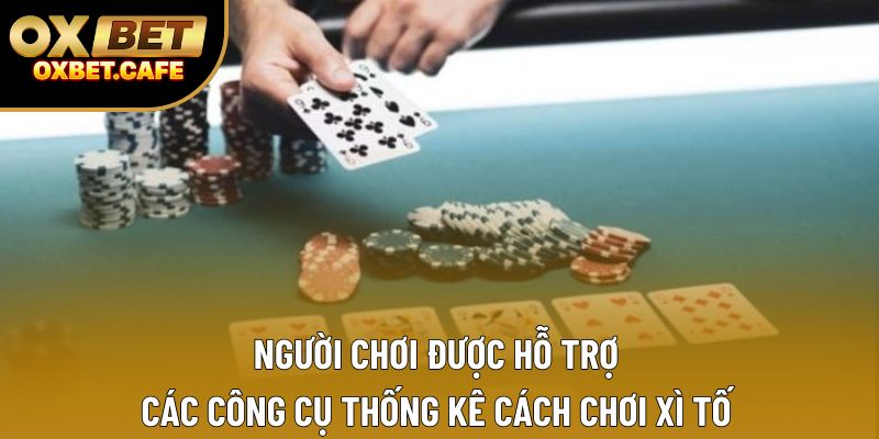 Người chơi được hỗ trợ các công cụ thống kê cách chơi xì tố